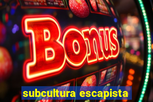 subcultura escapista